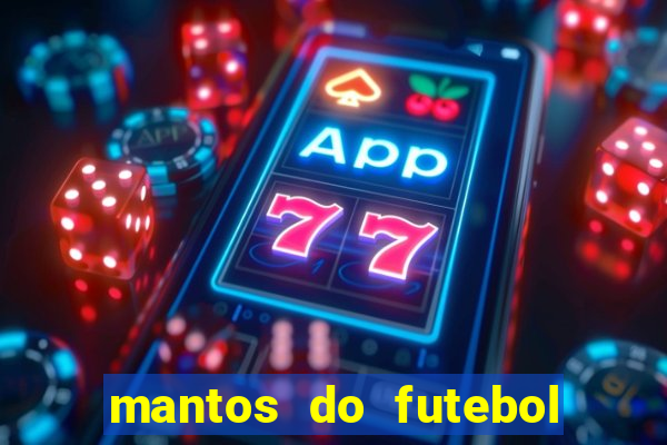 mantos do futebol jogos de hoje